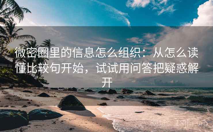 微密圈里的信息怎么组织:从怎么读懂比较句开始,试试用问答把疑惑解开 微密圈里的信息怎么组织:从怎么读懂比较句开始,试试用问答把疑惑解开