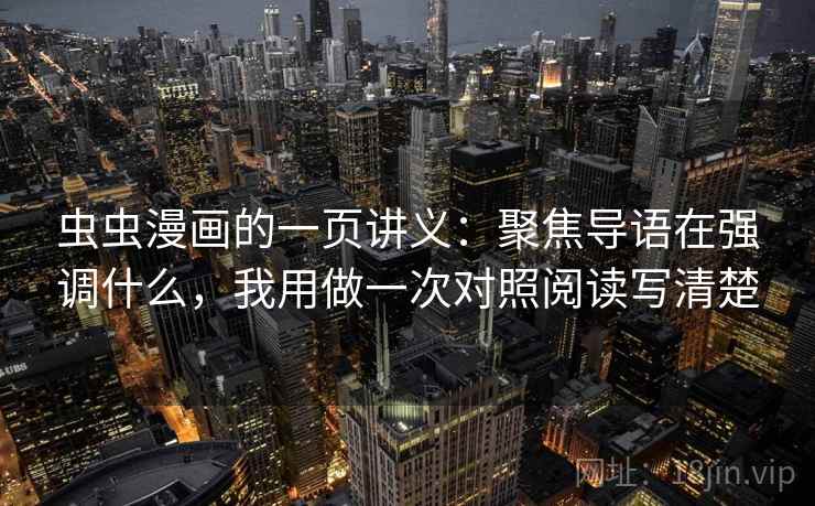 虫虫漫画的一页讲义:聚焦导语在强调什么,我用做一次对照阅读写清楚 虫虫漫画的一页讲义:聚焦导语在强调什么,我用做一次对照阅读写清楚